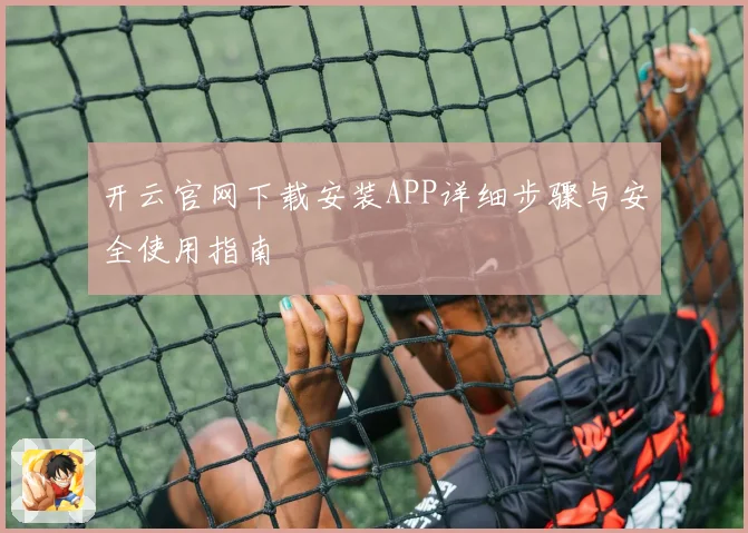 开云官网下载安装APP详细步骤与安全使用指南