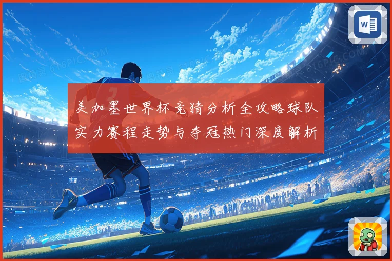 美加墨世界杯竞猜分析全攻略球队实力赛程走势与夺冠热门深度解析